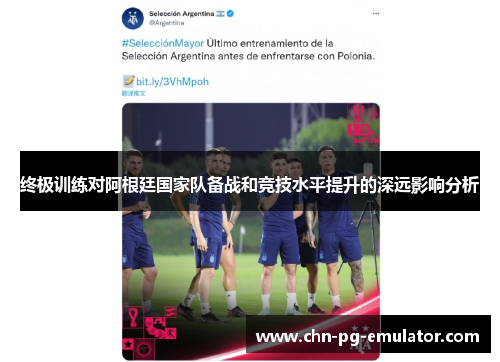 终极训练对阿根廷国家队备战和竞技水平提升的深远影响分析