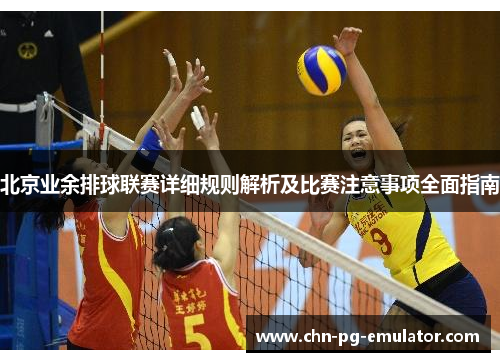 北京业余排球联赛详细规则解析及比赛注意事项全面指南