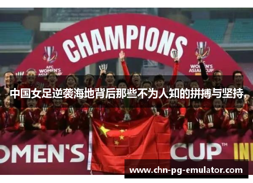 中国女足逆袭海地背后那些不为人知的拼搏与坚持