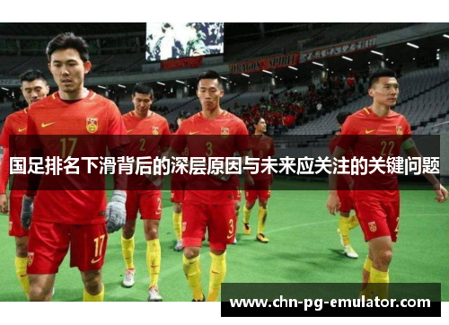 国足排名下滑背后的深层原因与未来应关注的关键问题