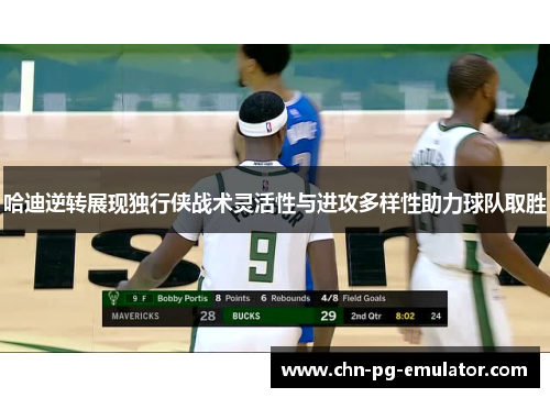 哈迪逆转展现独行侠战术灵活性与进攻多样性助力球队取胜