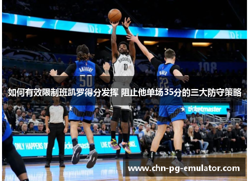 如何有效限制班凯罗得分发挥 阻止他单场35分的三大防守策略