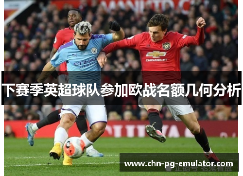 下赛季英超球队参加欧战名额几何分析