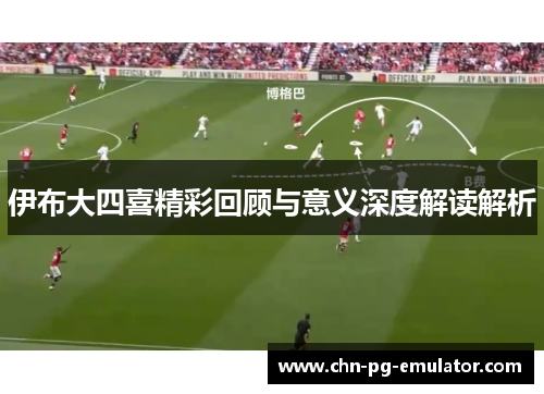 伊布大四喜精彩回顾与意义深度解读解析