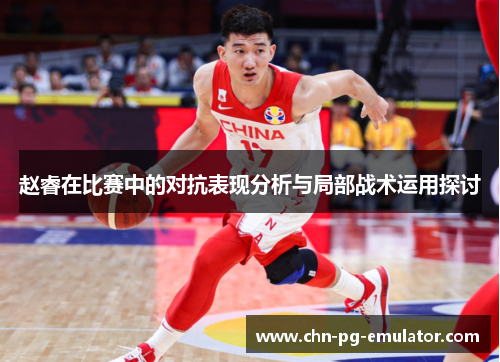 赵睿在比赛中的对抗表现分析与局部战术运用探讨