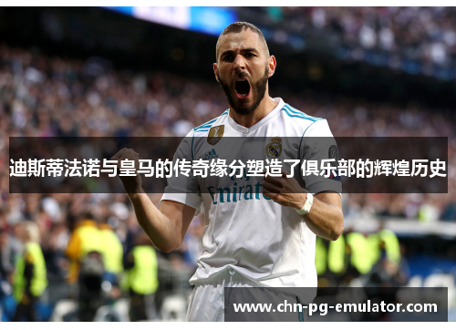 迪斯蒂法诺与皇马的传奇缘分塑造了俱乐部的辉煌历史 迪斯蒂法诺与皇马的传奇缘分塑造了俱乐部的辉煌历史