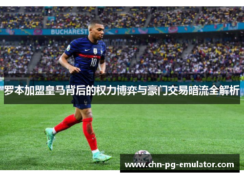 罗本加盟皇马背后的权力博弈与豪门交易暗流全解析