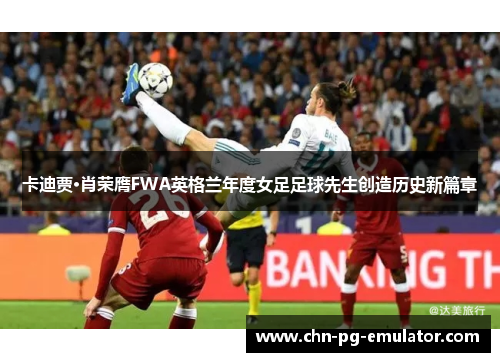 卡迪贾·肖荣膺FWA英格兰年度女足足球先生创造历史新篇章