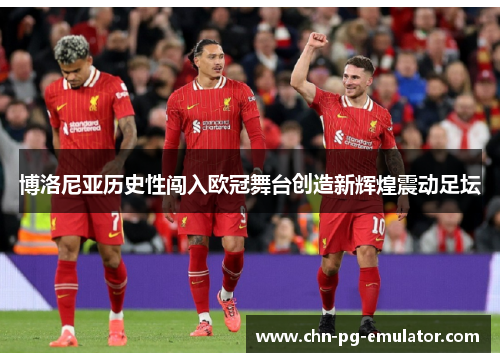 博洛尼亚历史性闯入欧冠舞台创造新辉煌震动足坛