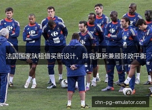 法国国家队租借买断设计，阵容更新兼顾财政平衡